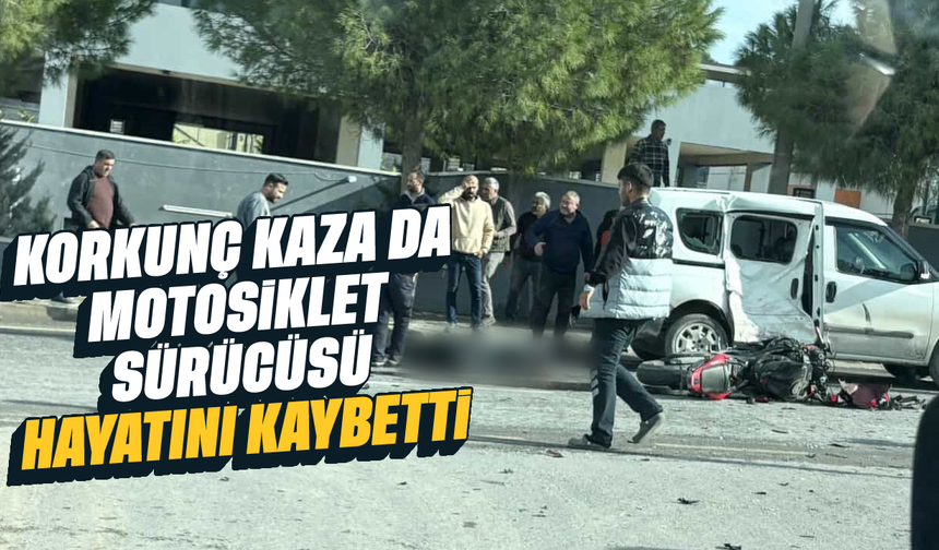 Korkunç kaza da motosiklet sürücüsü hayatını kaybetti