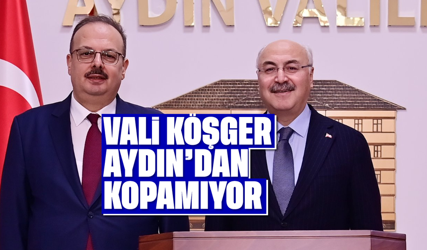 Vali Köşger, Aydın'dan kopamıyor