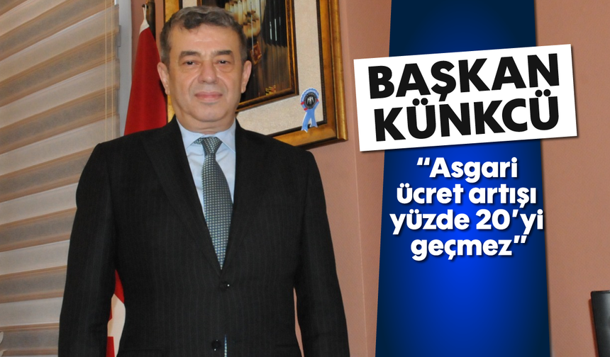 Künkcü: “Asgari ücret artışı yüzde 20’yi geçmez”