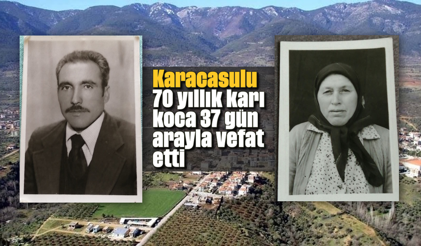 Karacasulu 70 yıllık karı koca 37 gün arayla vefat etti