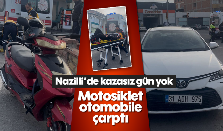 Nazilli’de kazasız gün yok: Motosiklet otomobile çarptı