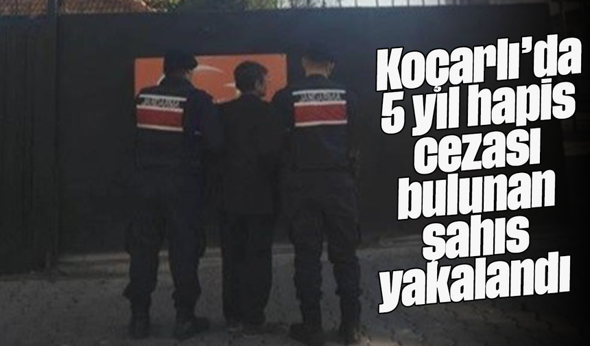 Koçarlı’da 5 yıl hapis cezası bulunan şahıs yakalandı