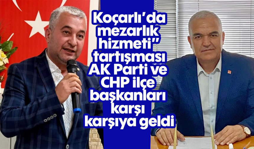 Koçarlı’da “mezarlık hizmeti” tartışması: AK Parti ve CHP ilçe başkanları karşı karşıya geldi