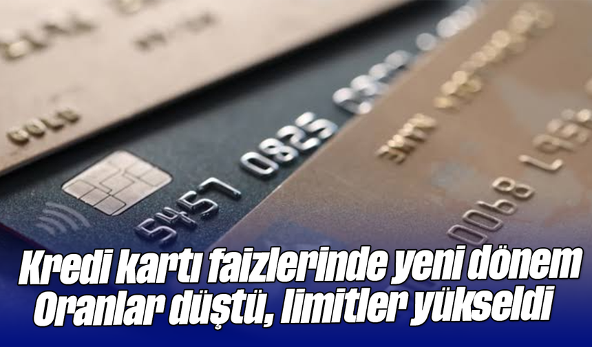 Kredi kartı faizlerinde yeni dönem: Oranlar düştü, limitler yükseldi