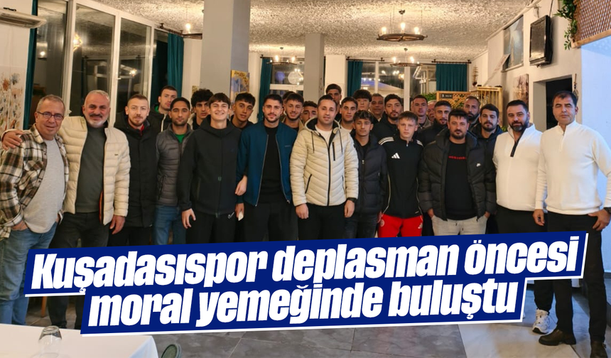 Kuşadasıspor deplasman öncesi moral yemeğinde buluştu