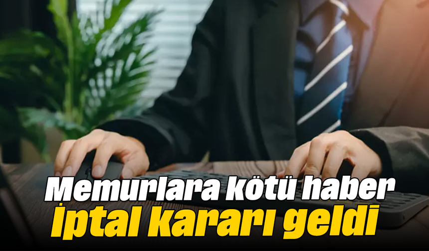 Memurlara kötü haber: İptal kararı geldi