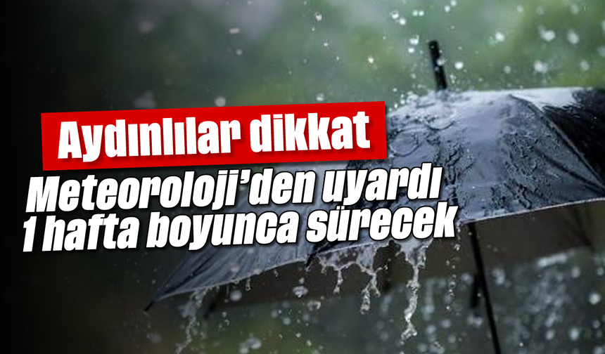 Aydınlılar dikkat: Meteoroloji'den uyardı, 1 hafta boyunca sürecek
