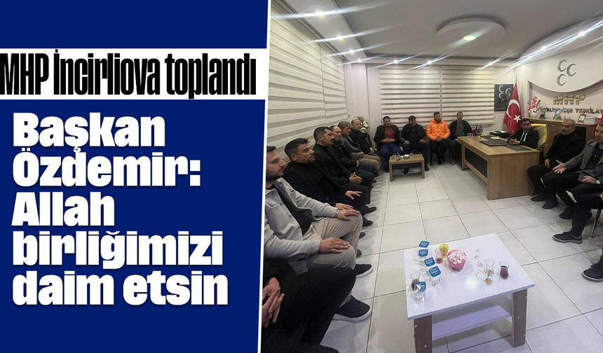 MHP İncirliova toplandı: Başkan Özdemir: “Allah birliğimizi daim etsin”