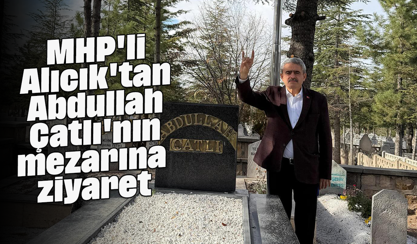 MHP'li Alıcık'tan Abdullah Çatlı'nın mezarına ziyaret