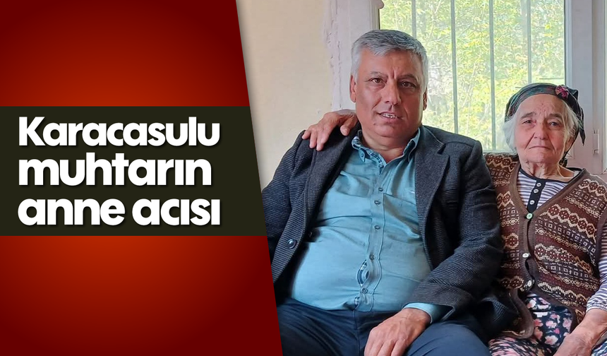 Karacasulu muhtarın anne acısı