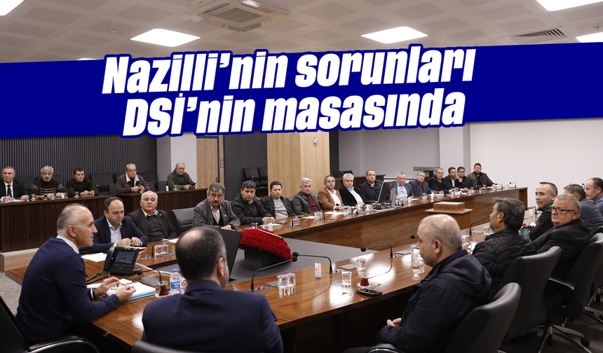 Nazilli’nin sorunları DSİ’nin masasında