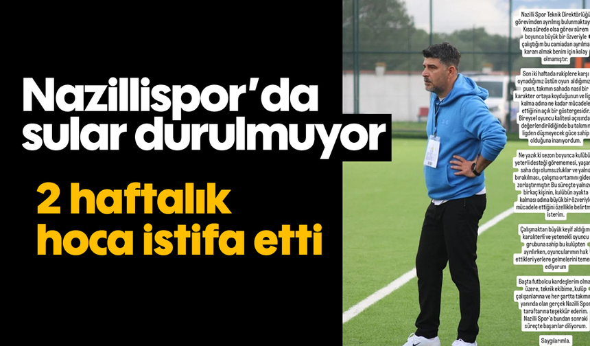 Nazillispor'da sular durulmuyor: 2 haftalık hoca istifa etti