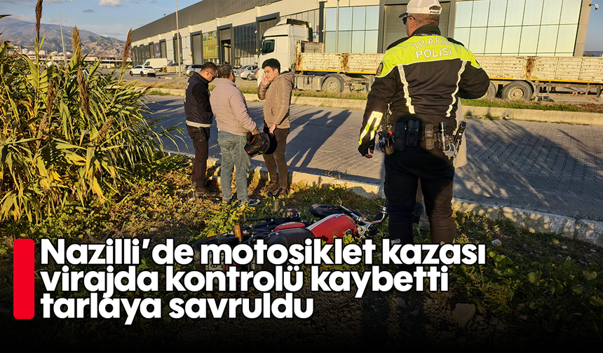 Nazilli’de motosiklet kazası: Virajda kontrolü kaybetti, tarlaya savruldu