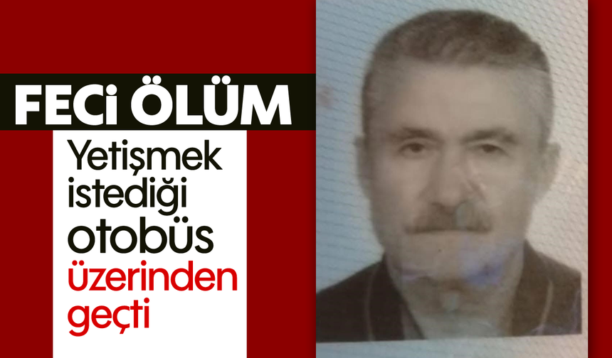 Feci ölüm: Yetişmek istediği otobüs üzerinden geçti