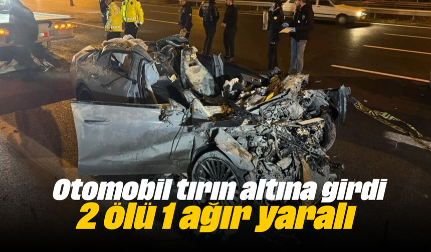 Otomobil tırın altına girdi: 2 ölü 1 ağır yaralı
