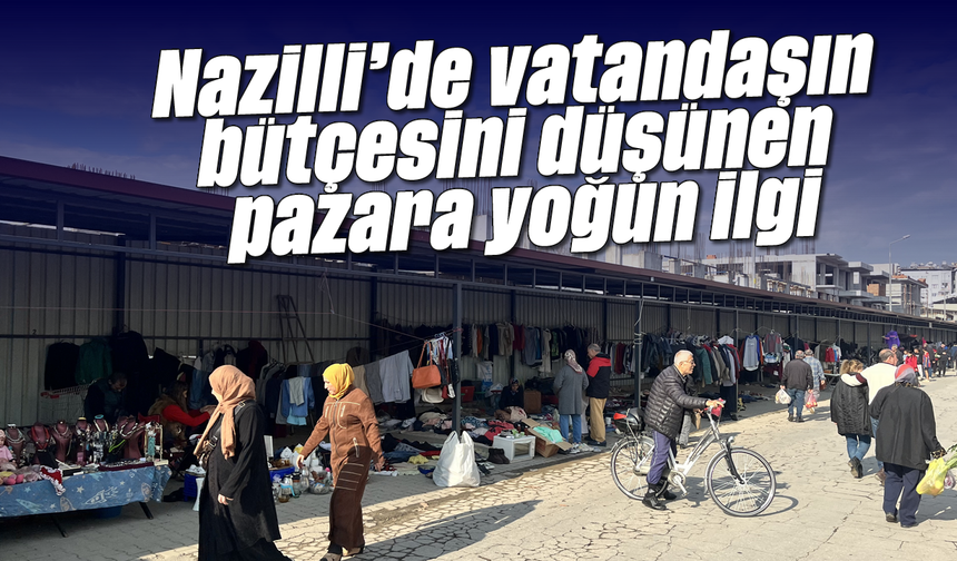 Nazilli'de vatandaşın bütçesini düşünen pazara yoğun ilgi