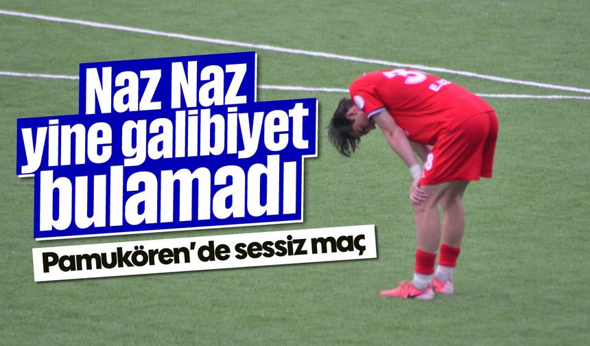 Naz Naz yine galibiyet bulamadı: Pamukören’de sessiz maç