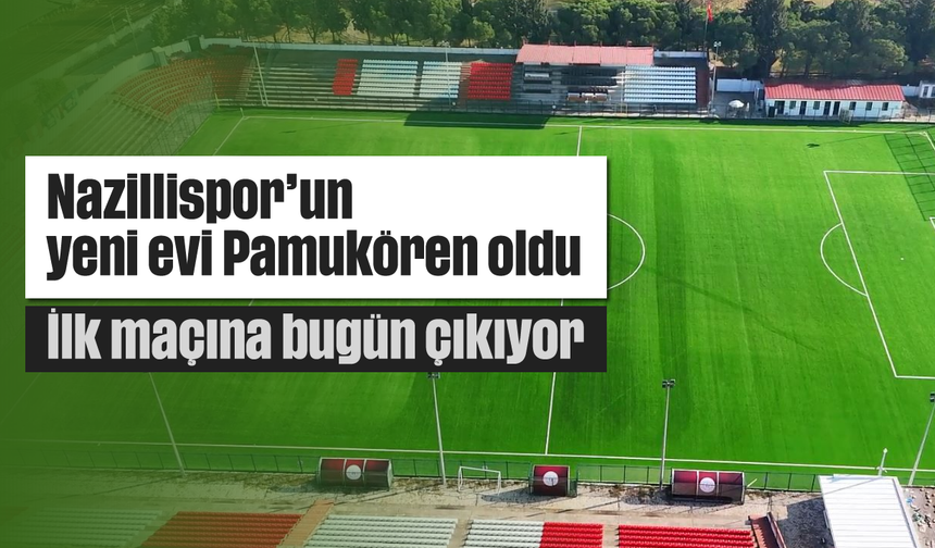 Nazillispor'un yeni evi Pamukören oldu: İlk maçına bugün çıkıyor