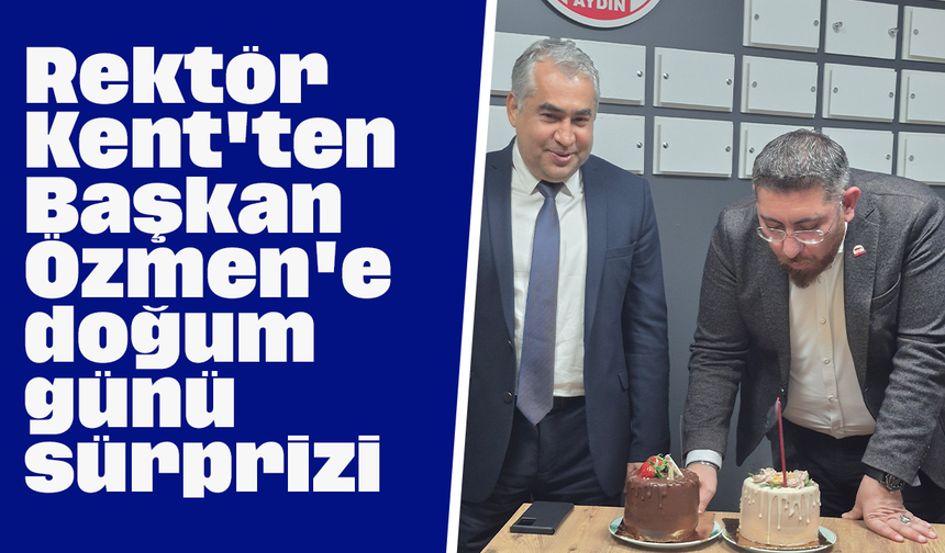Rektör Kent'ten Başkan Özmen'e doğum günü sürprizi