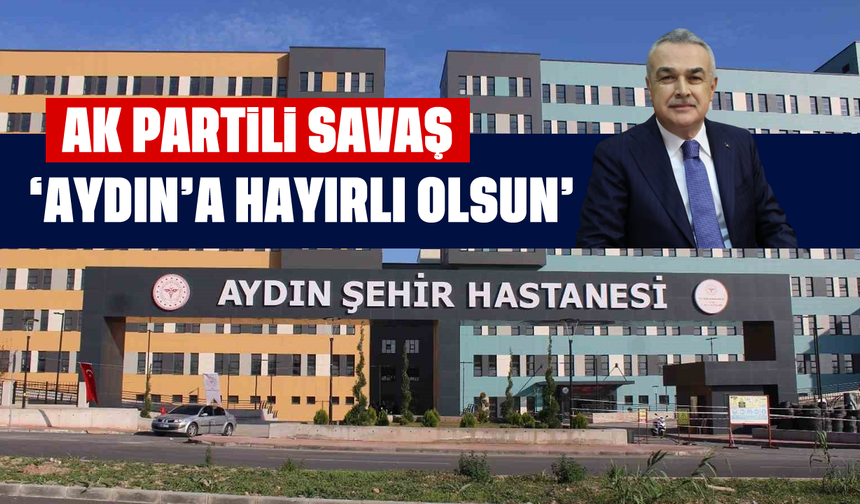 AK Partili Savaş; 'Aydın'a hayırlı olsun'