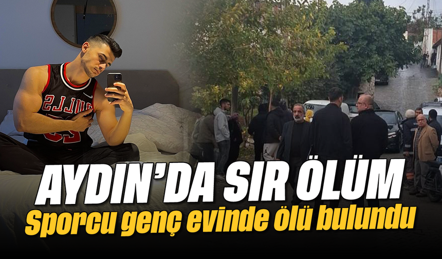 Aydın'da sır ölüm: Sporcu genç evinde ölü bulundu
