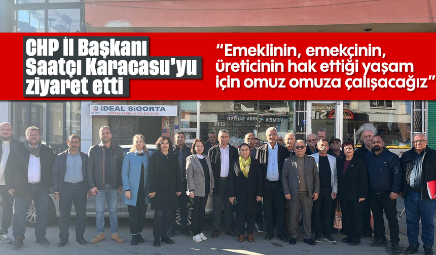 CHP İl Başkanı Saatçı Karacasu'yu ziyaret etti