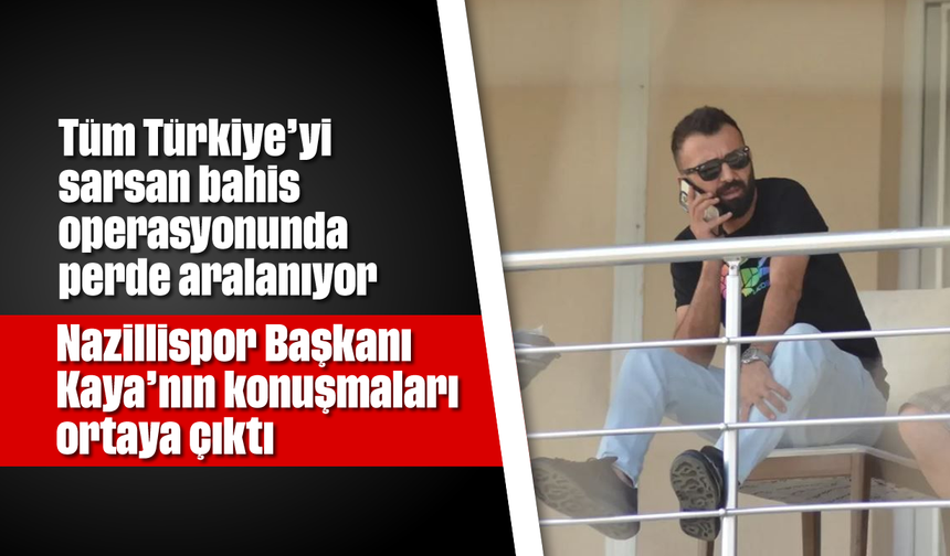 Nazillispor Başkanı Kaya’nın konuşmaları ortaya çıktı