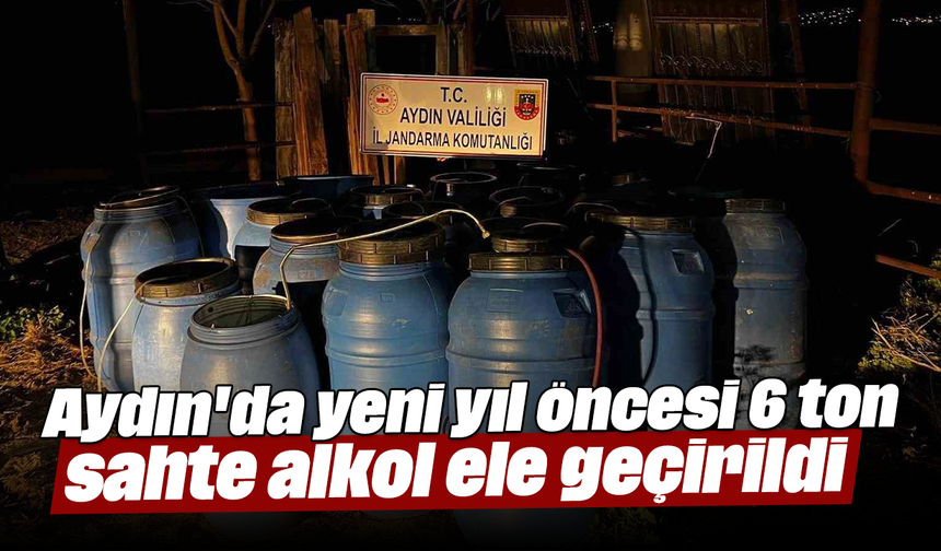 Aydın'da yeni yıl öncesi 6 ton sahte alkol ele geçirildi