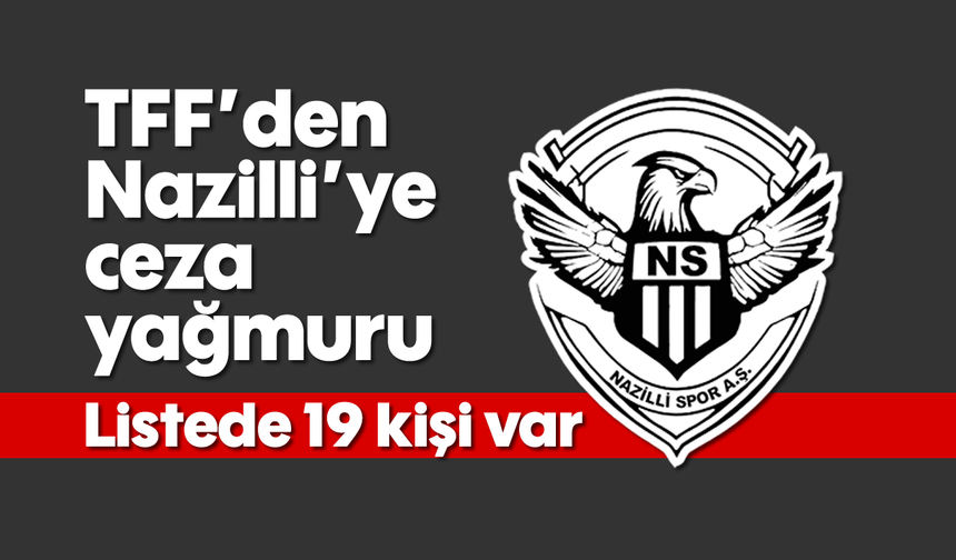 TFF'den Nazilli'ye ceza yağmuru: Listede 19 kişi var