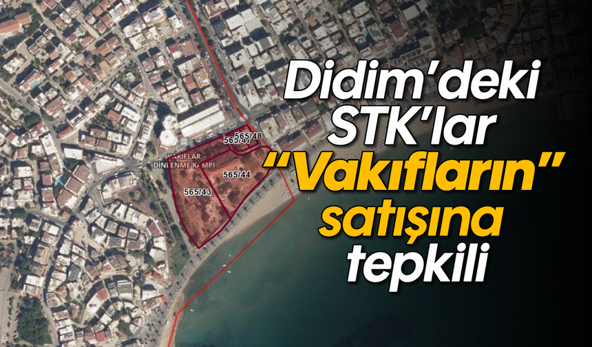 Didim’deki STK’lar “Vakıfların” satışına tepkili