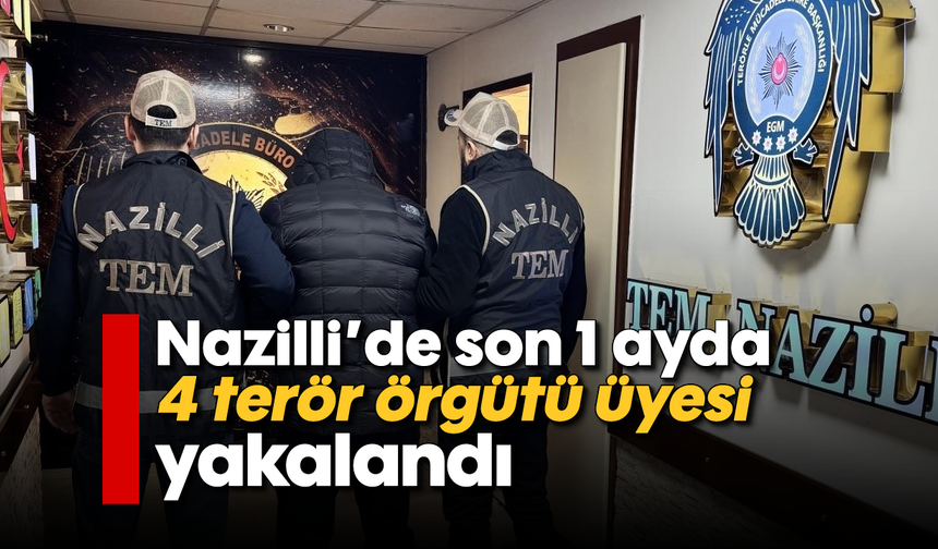 Nazilli’de son 1 ayda 4 terör örgütü üyesi yakalandı