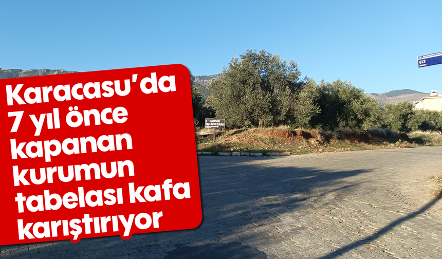 Karacasu'da 7 yıl önce kapanan kurumun tabelası kafa karıştırıyor