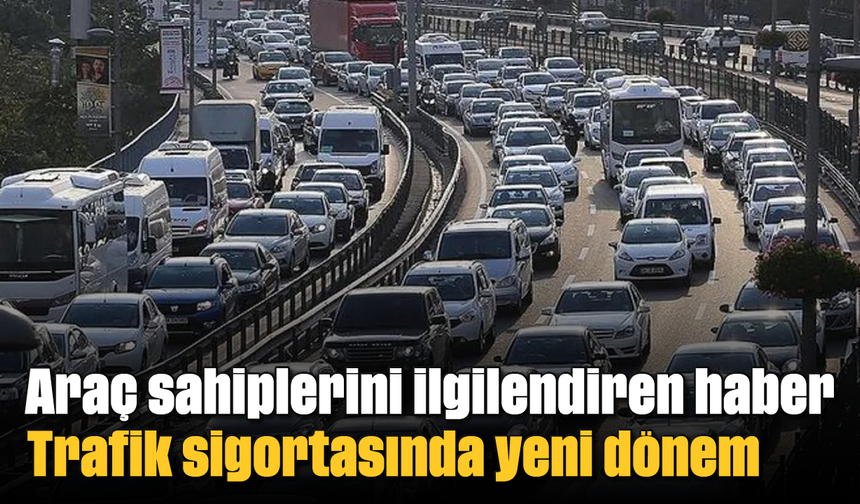 Araç sahiplerini ilgilendiren haber: Trafik sigortasında yeni dönem