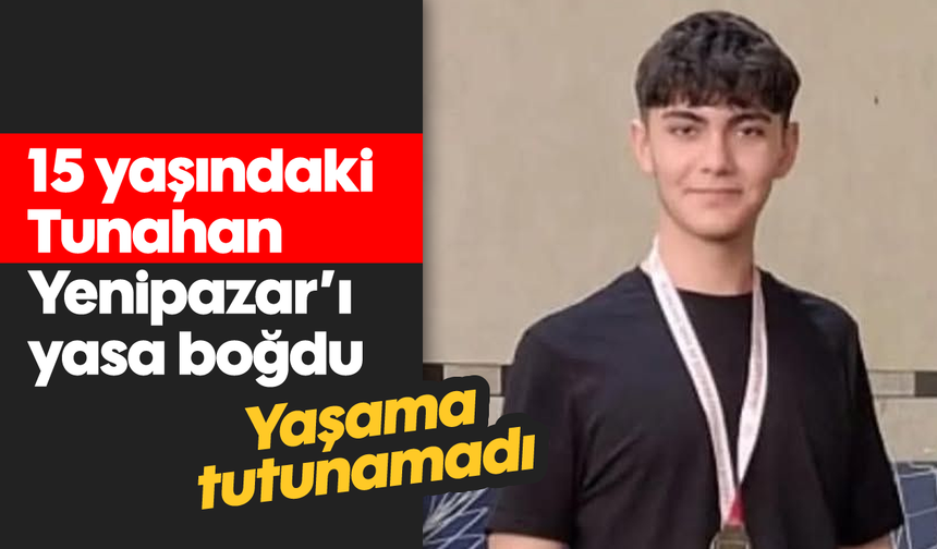 15 yaşındaki Tunahan, Yenipazar'ı yasa boğdu
