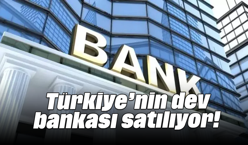 Türkiye’nin dev bankası satılıyor!