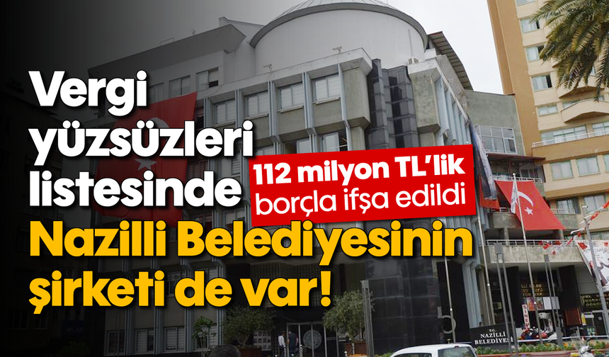 Vergi yüzsüzleri listesinde Nazilli Belediyesinin şirketi de var!