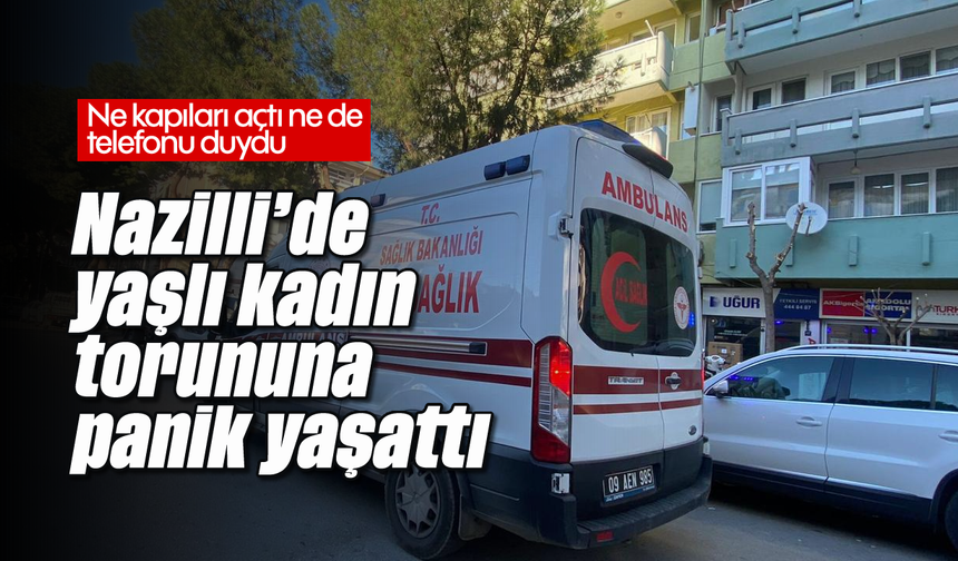 Nazilli’de yaşlı kadın torununa panik yaşattı