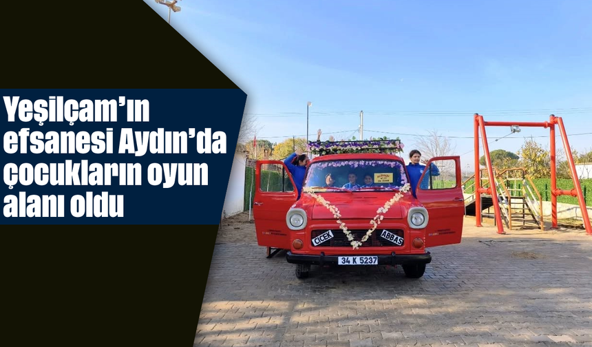 Yeşilçam’ın efsanesi Aydın'da çocukların oyun alanı oldu