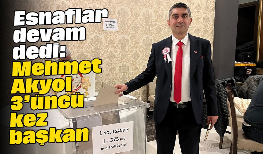 Esnaflar devam dedi: Mehmet Akyol 3’üncü kez başkan