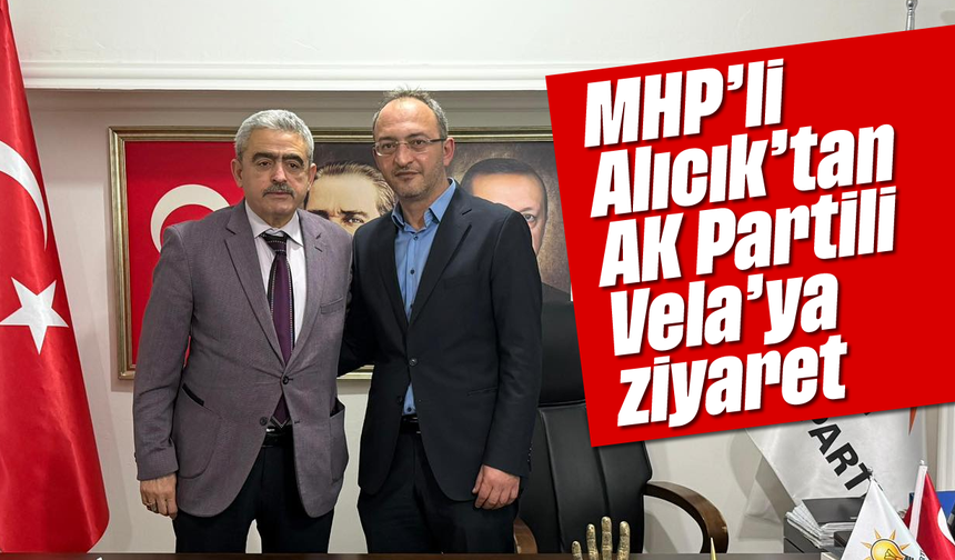 MHP’li Alıcık’tan AK Partili Vela’ya ziyaret