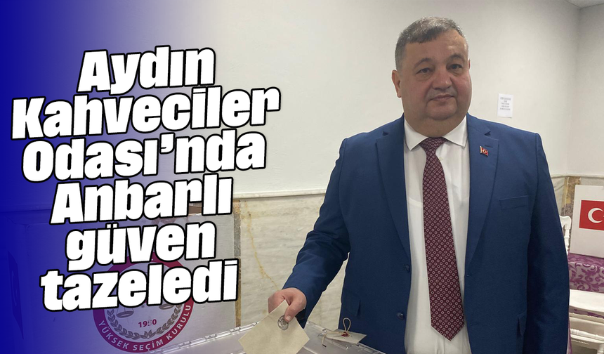 Aydın Kahveciler Odası’nda Anbarlı güven tazeledi