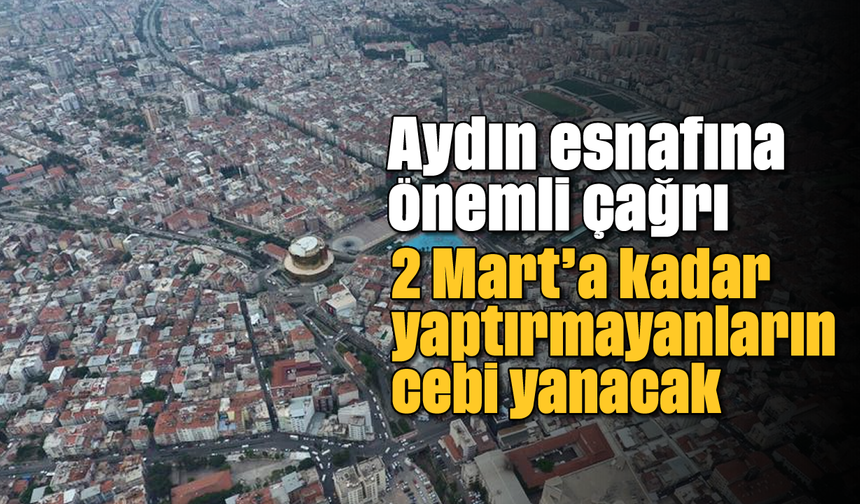 Aydın esnafına önemli çağrı: 2 Mart'a kadar yaptırmayanların cebi yanacak