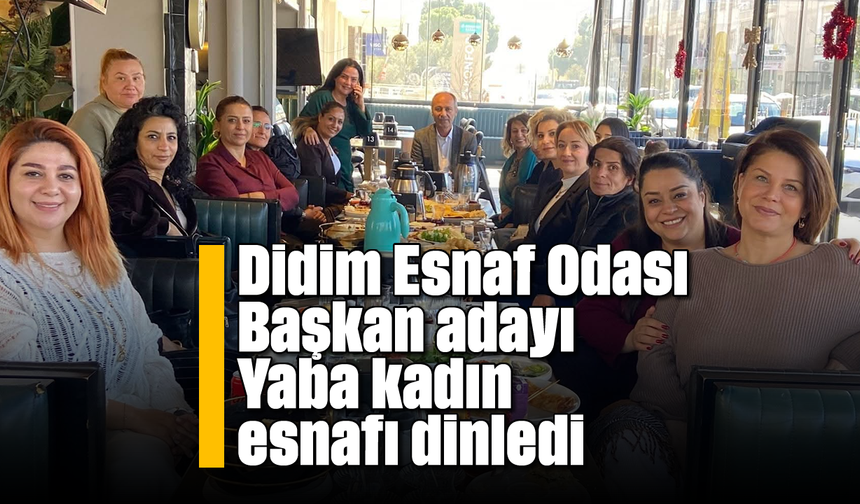 Didim Esnaf Odası Başkan adayı Yaba kadın esnafı dinledi
