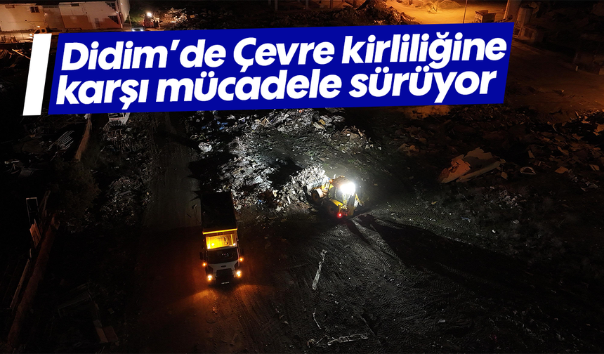 Didim’de Çevre kirliliğine karşı mücadele sürüyor