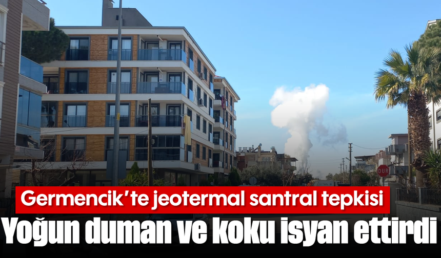 Germencik’te jeotermal santral tepkisi: Yoğun duman ve koku isyan ettirdi