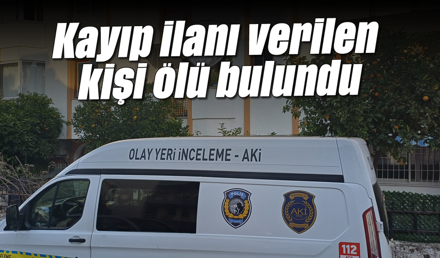 Kayıp ilanı verilen kişi ölü bulundu