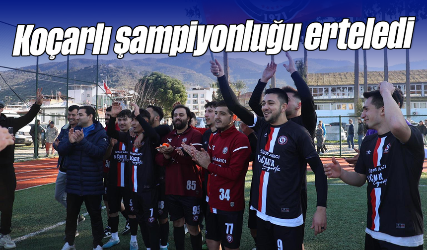 Koçarlı, şampiyonluğu erteledi