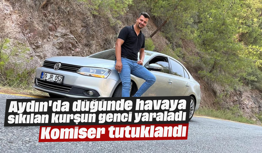 Aydın'da düğünde havaya sıkılan kurşun genci yaraladı: Komiser tutuklandı