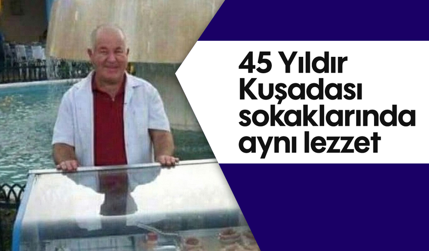 45 Yıldır Kuşadası sokaklarında aynı lezzet