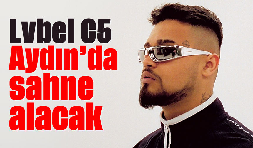 Lvbel C5 Aydın'da sahne alacak